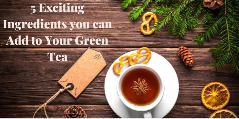 5 Exciting Ingredients you can Add to Your Green Tea
