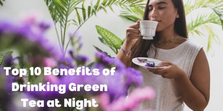 Top 10 Benefits of Drinking Green Tea at Night