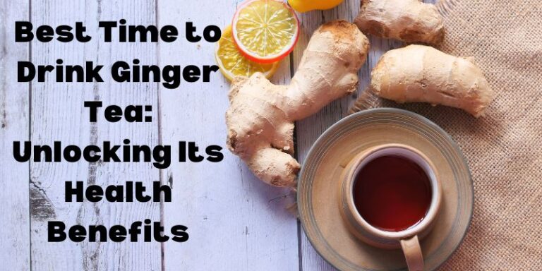 Best Time to Drink Ginger Tea Unlocking Its Health Benefits