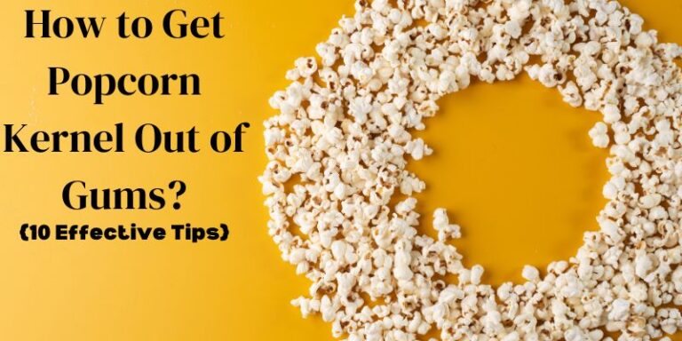 How to Get Popcorn Kernel Out of Gums?