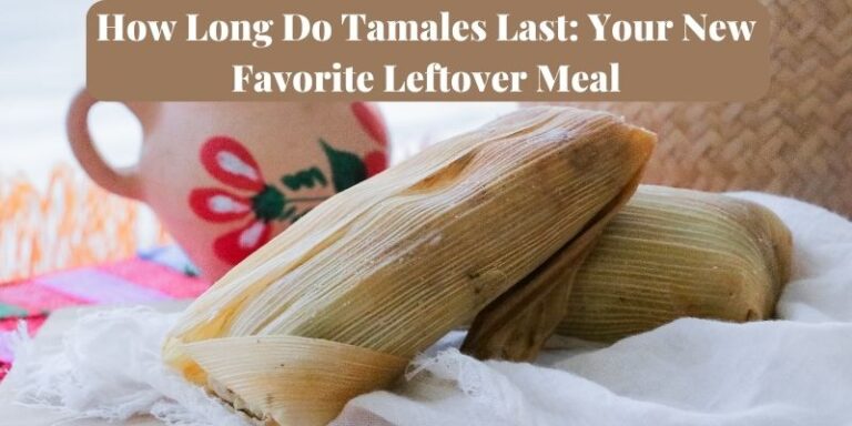 How Long Do Tamales Last Your New Favorite Leftover Meal