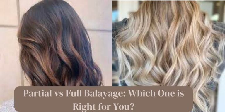 Partial vs Full Balayage Which One is Right for You