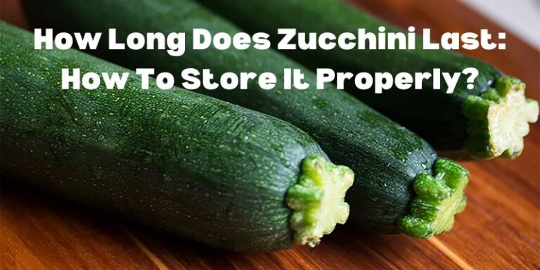 How Long Does Zucchini Last: How To Store It Properly?